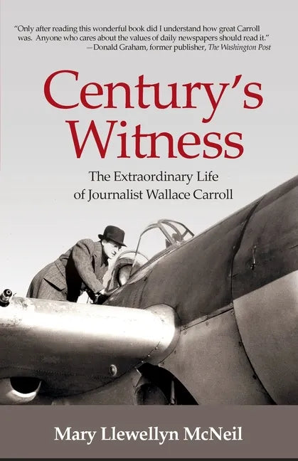 Century's Witness: The Extraordinary Life of Journalist Wallace Carroll - Paperback