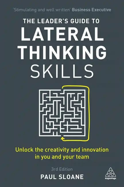 The Leader's Guide to Lateral Thinking Skills: Unlock the Creativity and Innovation in You and Your Team - Paperback