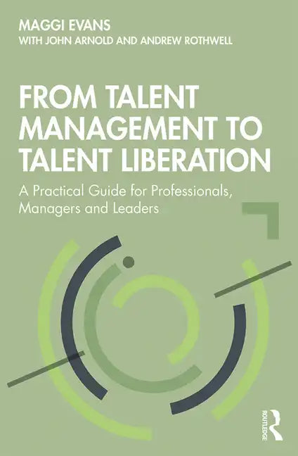From Talent Management to Talent Liberation: A Practical Guide for Professionals, Managers and Leaders - Paperback