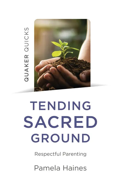 Quaker Quicks - Tending Sacred Ground: Respectful Parenting - Paperback