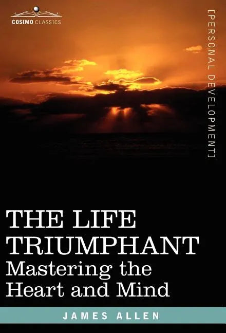 The Life Triumphant: Mastering the Heart and Mind - Hardcover