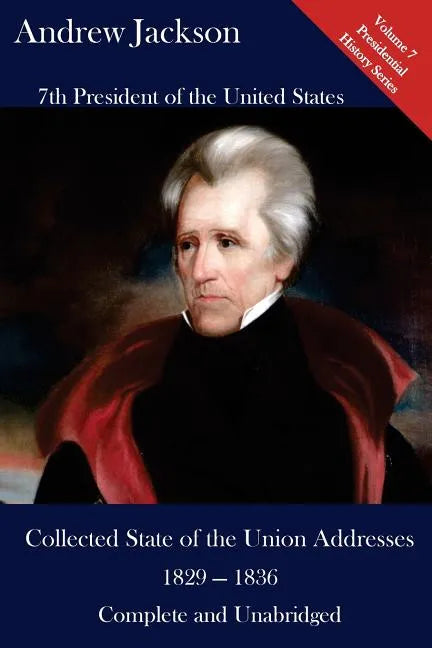 Andrew Jackson: Collected State of the Union Addresses 1829 - 1836: Volume 7 of the Del Lume Executive History Series - Paperback