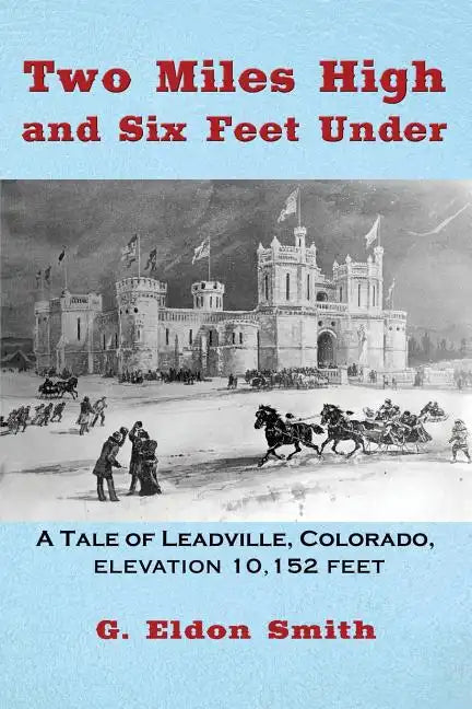 Two Miles High and Six Feet Under: A Tale of Leadville, Colorado - elevation 10,151 feet - Paperback