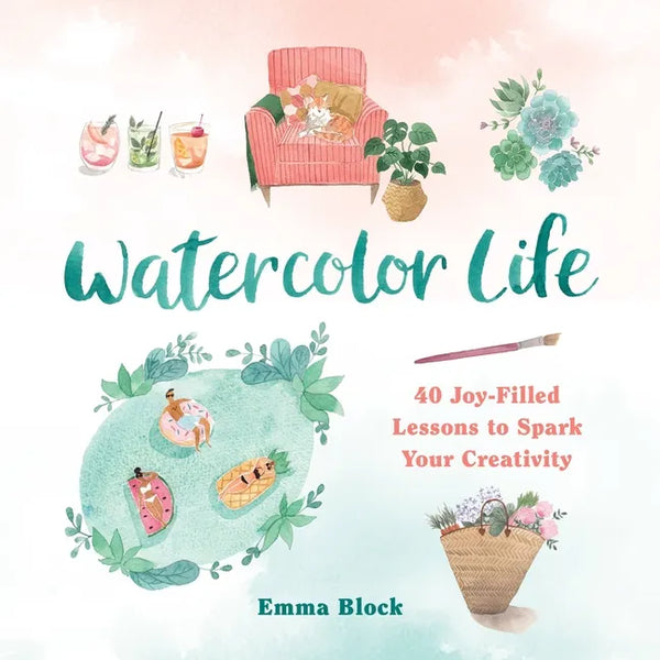 Watercolor Life: 40 Joy-Filled Lessons to Spark Your Creativity - Hardcover