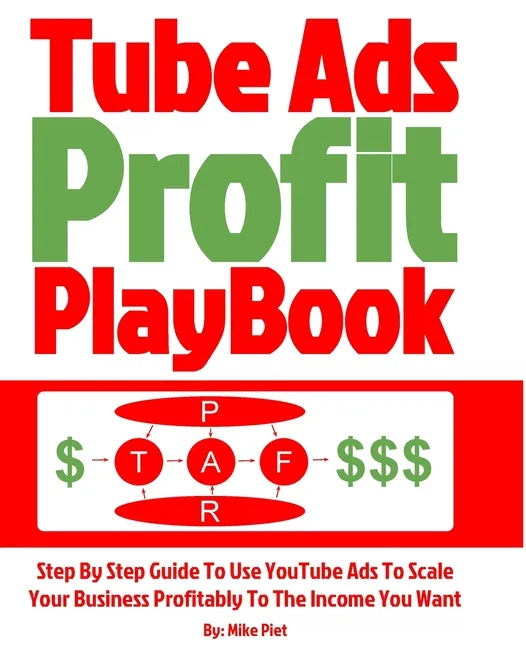 Tube Ads Profit Playbook: Step By Step How To Use YouTube Ads To Scale Your Business Profitably To The Income You Want For Ultimate Security, Li - Paperback
