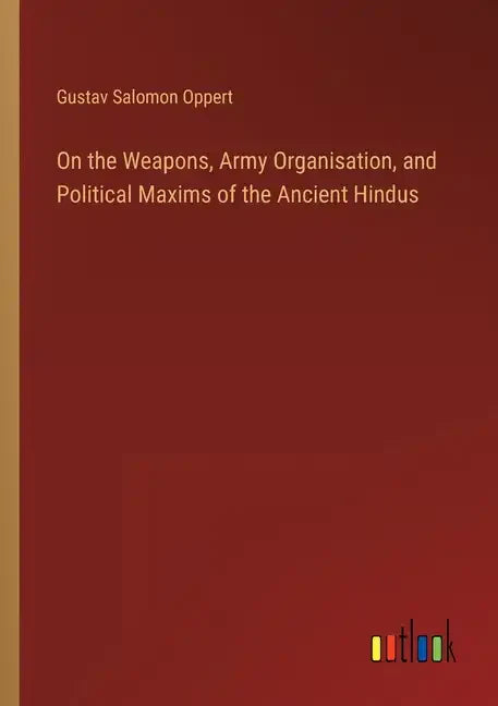 On the Weapons, Army Organisation, and Political Maxims of the Ancient Hindus - Paperback