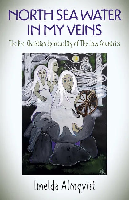 North Sea Water in My Veins: The Pre-Christian Spirituality of the Low Countries - Paperback