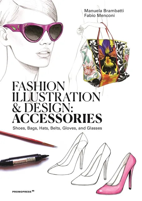 Fashion Illustration and Design: Accessories: Shoes, Bags, Hats, Belts, Gloves, and Glasses - Paperback