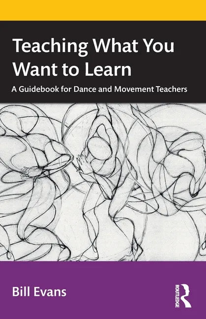 Teaching What You Want to Learn: A Guidebook for Dance and Movement Teachers - Paperback