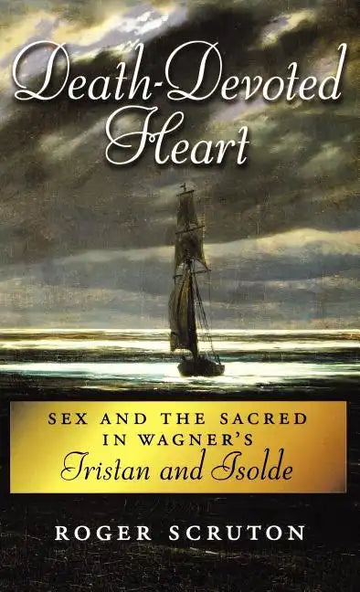 Death-Devoted Heart: Sex and the Sacred in Wagner's Tristan and Isolde - Hardcover