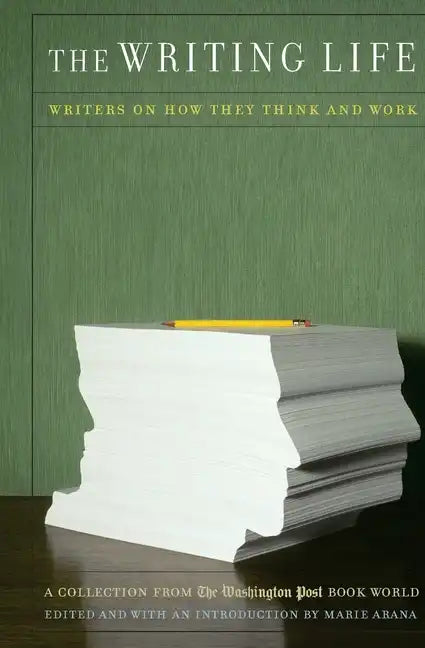 The Writing Life: Writers on How They Think and Work: A Collection from the Washington Post Book World - Paperback