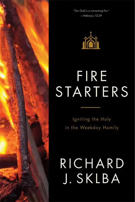 Fire Starters: Igniting the Holy in the Weekday Homily - Paperback