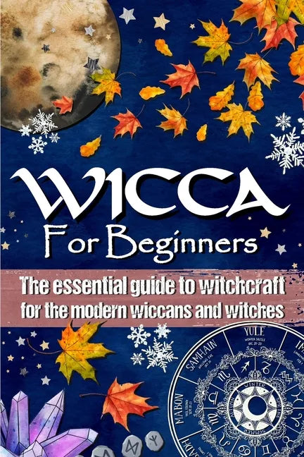 Wicca for Beginners: The essential guide to witchcraft, for the modern wiccans and witches - Paperback