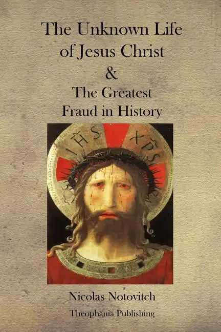 The Unknown Life of Jesus Christ and the Greatest Fraud in History - Paperback