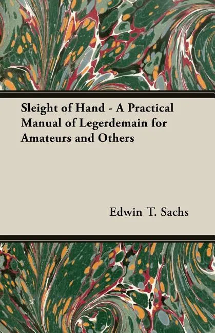 Sleight of Hand - A Practical Manual of Legerdemain for Amateurs and Others - Paperback