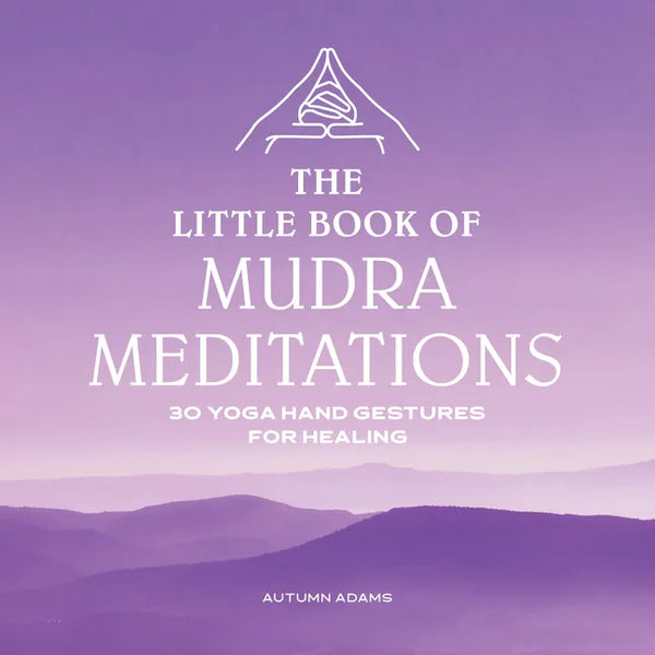 The Little Book of Mudra Meditations: 30 Yoga Hand Gestures for Healing - Paperback