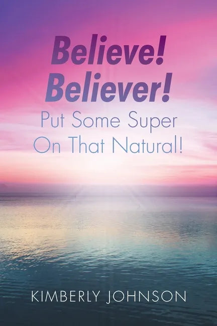 Believe! Believer! Put Some Super On That Natural! - Paperback