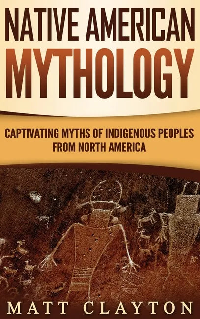 Native American Mythology: Captivating Myths of Indigenous Peoples from North America - Hardcover
