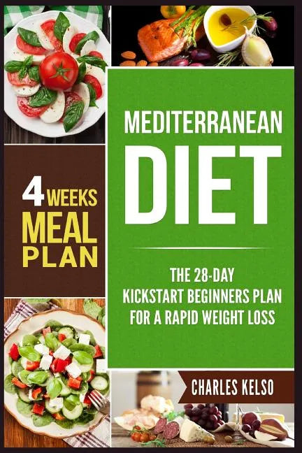 Mediterranean Diet: The 28-Day Kickstart Beginners Plan for a Rapid Weight Loss (4 Weeks Meal Plan) - Paperback