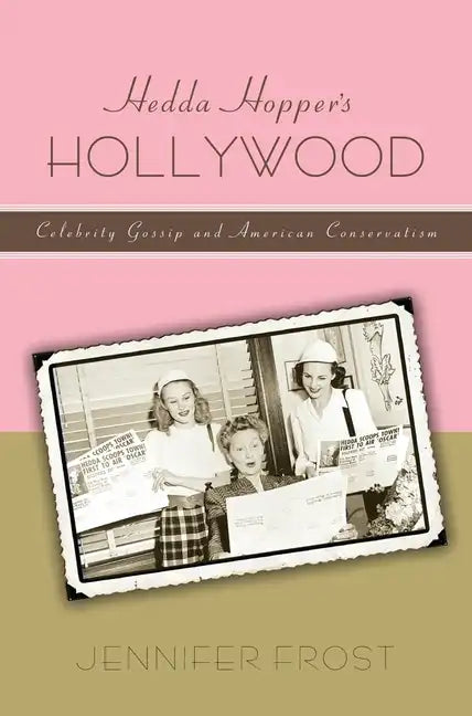 Hedda Hopperas Hollywood: Celebrity Gossip and American Conservatism - Hardcover