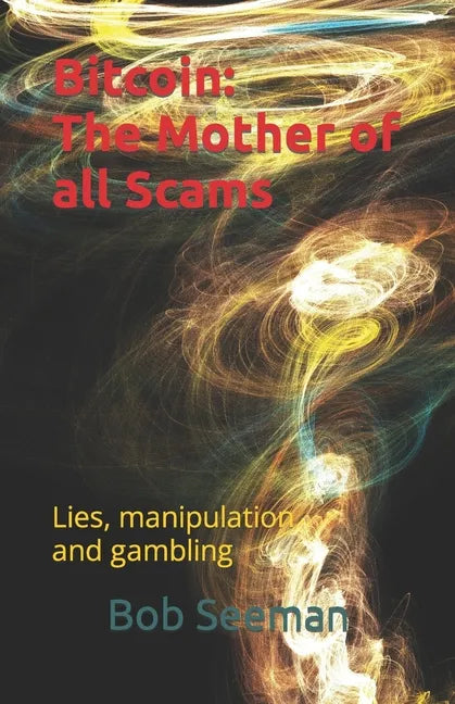 Bitcoin: The Mother of all Scams: Lies, manipulation and gambling - Paperback