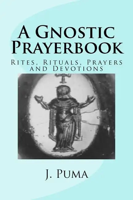 A Gnostic Prayerbook: Rites, Rituals, Prayers and Devotions for the Solitary Modern Gnostic - Paperback