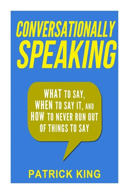 Conversationally Speaking: WHAT to Say, WHEN to Say It, and HOW to Never Run Out of Things to say - Paperback