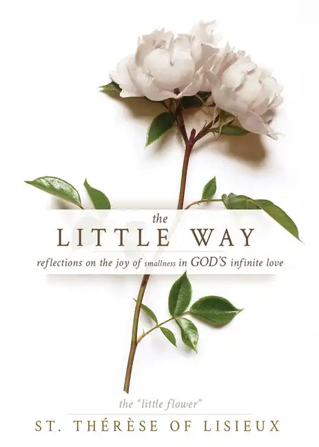 The Little Way: Reflections on the Joy of Smallness in God's Infinite Love - Paperback