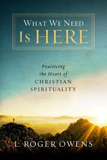 What We Need Is Here: Practicing the Heart of Christian Spirituality - Paperback