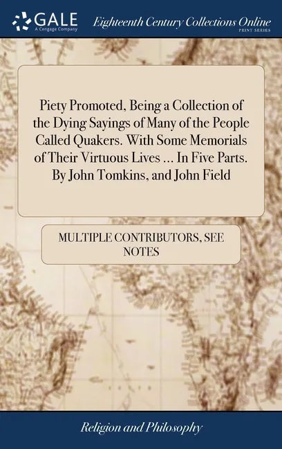 Piety Promoted, Being a Collection of the Dying Sayings of Many of the People Called Quakers. With Some Memorials of Their Virtuous Lives ... In Five - Hardcover