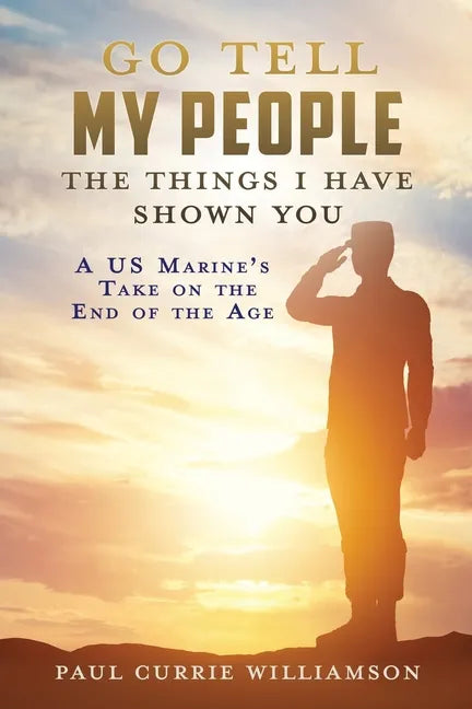 Go Tell My People the Things I Have Shown You: A US Marine's Take on the End of the Age - Paperback
