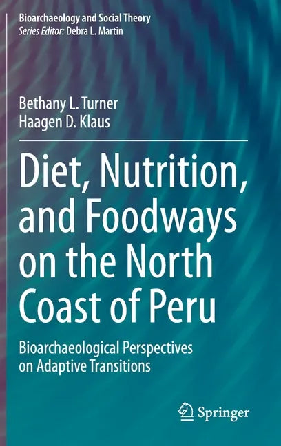 Diet, Nutrition, and Foodways on the North Coast of Peru: Bioarchaeological Perspectives on Adaptive Transitions - Hardcover