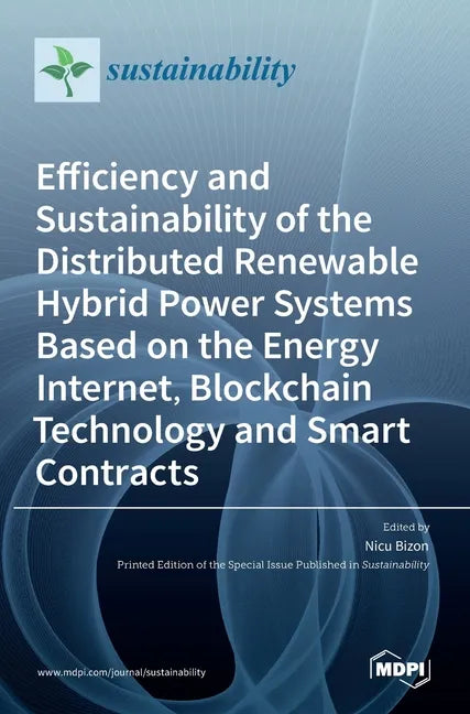 Efficiency and Sustainability of the Distributed Renewable Hybrid Power Systems Based on the Energy Internet, Blockchain Technology and Smart Contract - Hardcover