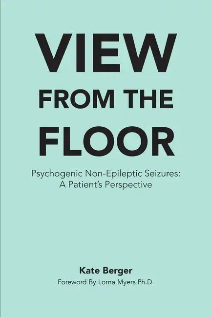 View From The Floor: Psychogenic Non-Epileptic Seizures: A Patient's Perspective - Paperback