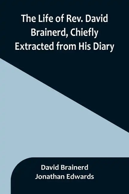 The Life of Rev. David Brainerd, Chiefly Extracted from His Diary - Paperback