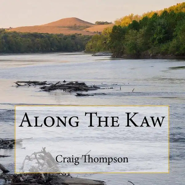 Along The Kaw: A Journey Down the Kansas River - Paperback