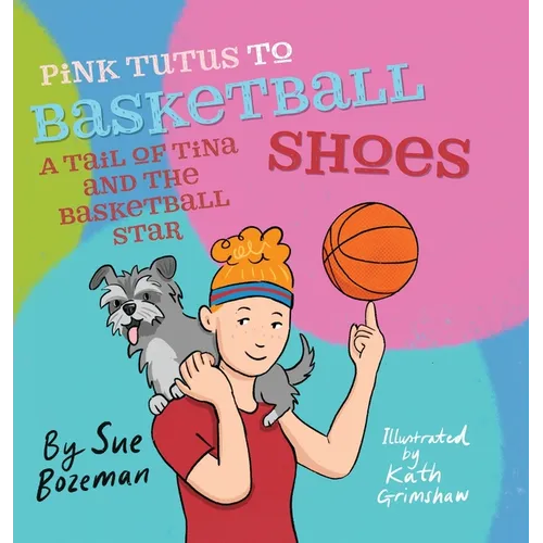 Pink Tutus To Basketball Shoes A Tail of Tina And The Basketball Star - Hardcover