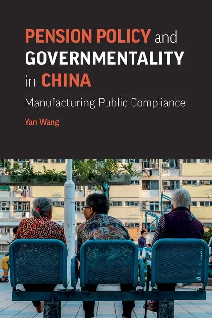 Pension Policy and Governmentality in China: Manufacturing Public Compliance - Paperback