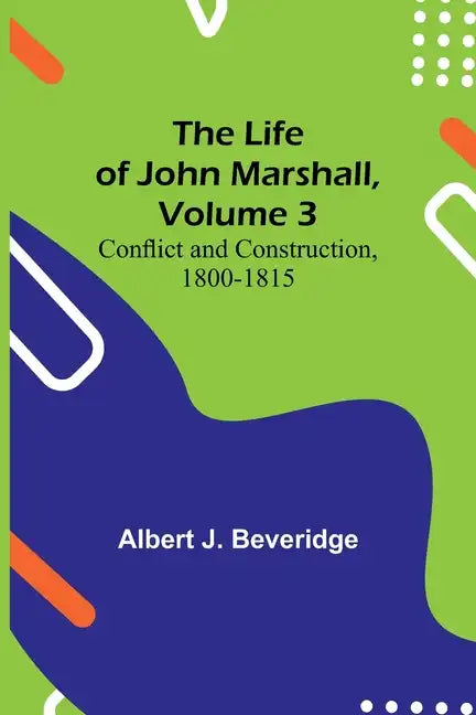 The Life of John Marshall, Volume 3: Conflict and construction, 1800-1815 - Paperback