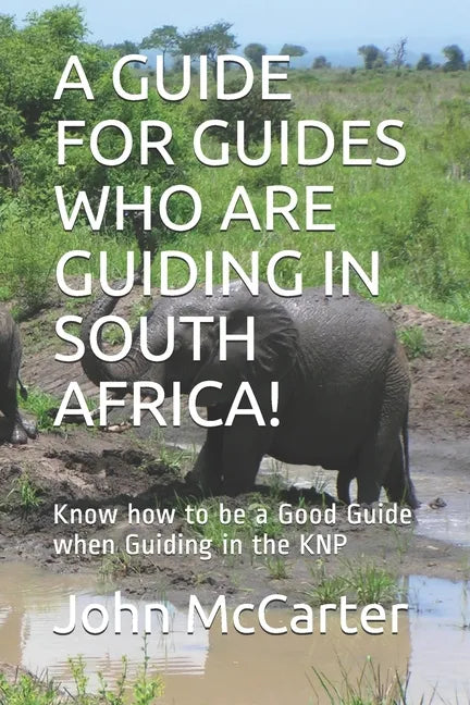 A Guide for Guides Who Are Guiding in South Africa!: Know how to be a Good Guide when Guiding in the KNP - Paperback