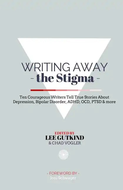 Writing Away the Stigma: Ten Courageous Writers Tell True Stories About Depression, Bipolar Disorder, ADHD, OCD, PTSD & more - Paperback