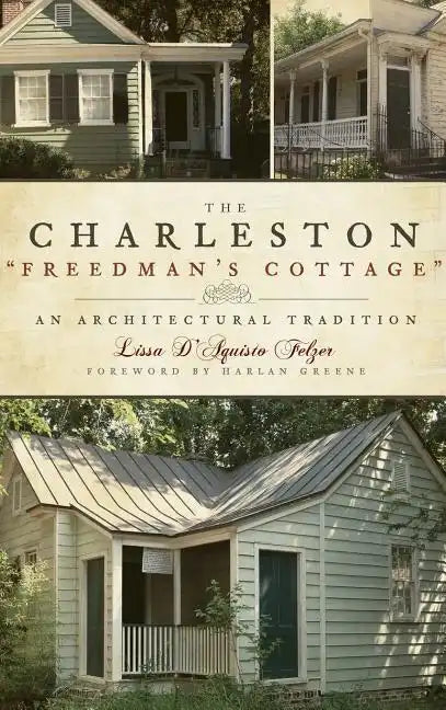 The Charleston "Freedman's Cottage": An Architectural Tradition - Hardcover