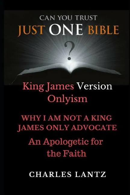 Just One Bible? Why I am NOT a King James Only Advocate!: An Apologetic For The Faith - Paperback