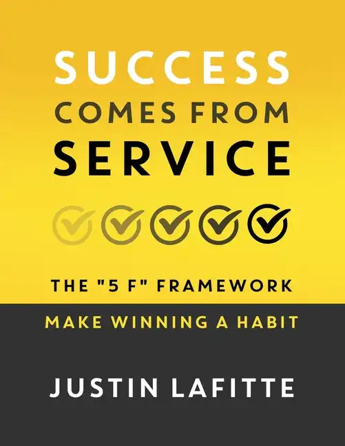 Success Comes From Service: The 5 F Framework - Make Winning A Habit﻿ - Paperback