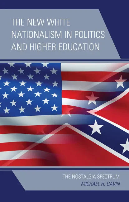 The New White Nationalism in Politics and Higher Education: The Nostalgia Spectrum - Hardcover