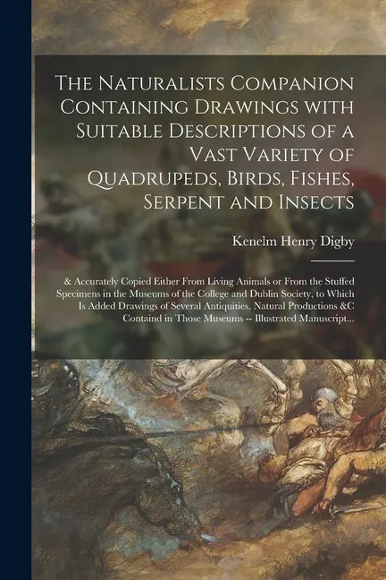 The Naturalists Companion Containing Drawings With Suitable Descriptions of a Vast Variety of Quadrupeds, Birds, Fishes, Serpent and Insects; & Accura - Paperback