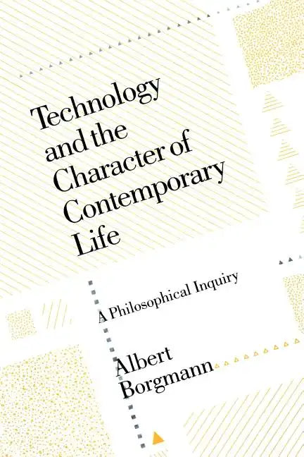 Technology and the Character of Contemporary Life: A Philosophical Inquiry - Paperback
