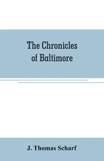 The chronicles of Baltimore: being a complete history of "Baltimore town" and Baltimore city from the earliest period to the present time - Paperback