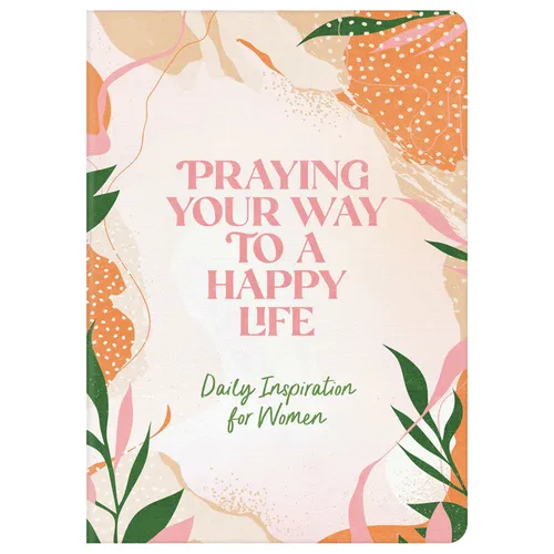 Praying Your Way to a Happy Life: Daily Inspiration for Women - Paperback