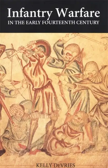 Infantry Warfare in the Early Fourteenth Century: Discipline, Tactics, and Technology - Paperback